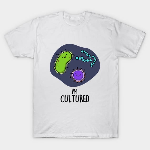 I'm Cultured Cute Science Bacteria Pun T-Shirt by punnybone